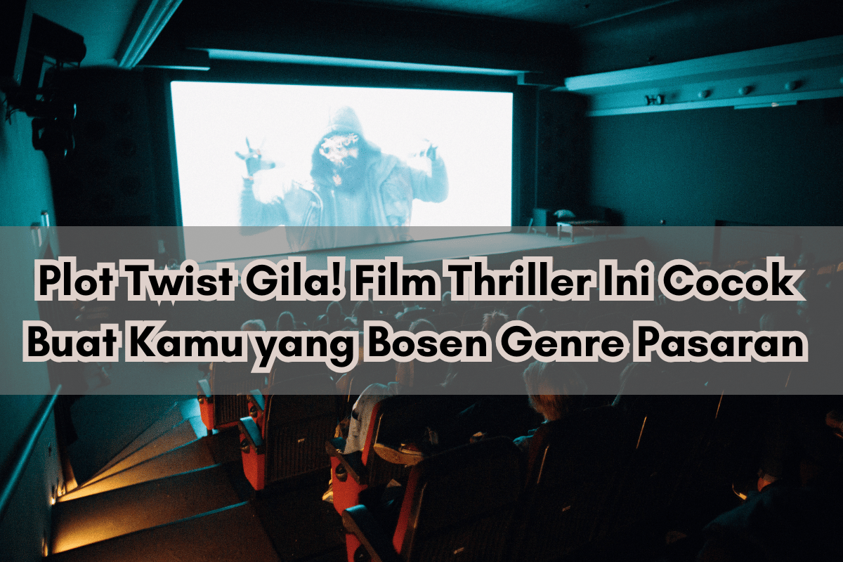 Plot Twist Gila! Film Thriller Ini Cocok Buat Kamu yang Bosen Genre Pasaran