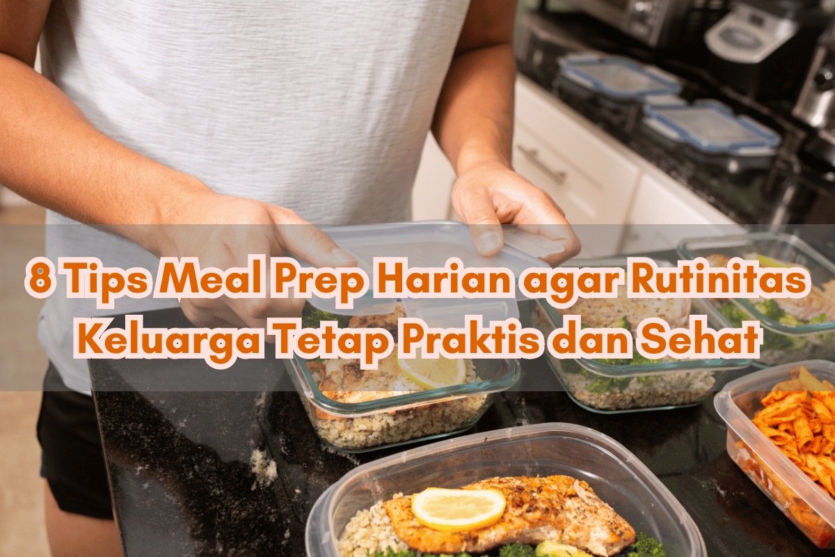 8 Tips Meal Prep Harian agar Rutinitas Keluarga Tetap Praktis dan Sehat