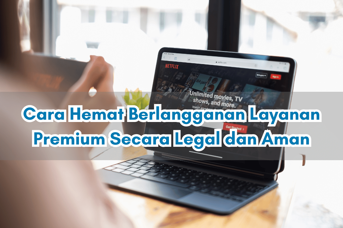 Cara Hemat Berlangganan Layanan Premium Secara Legal dan Aman
