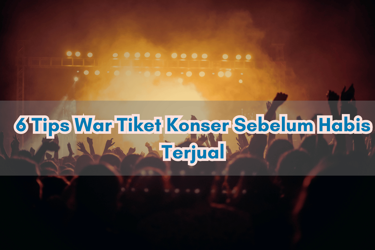 6 Tips War Tiket Konser Sebelum Habis Terjual