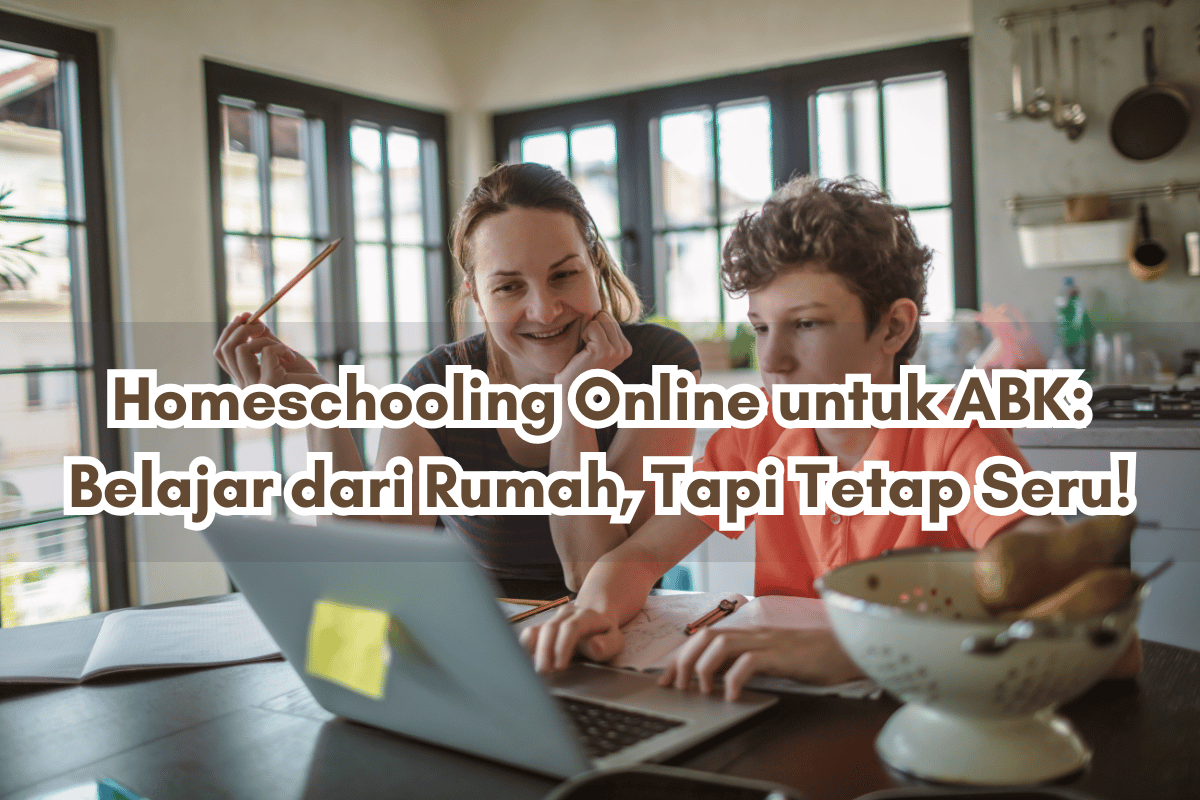 Homeschooling Online untuk ABK: Belajar dari Rumah, Tapi Tetap Seru!