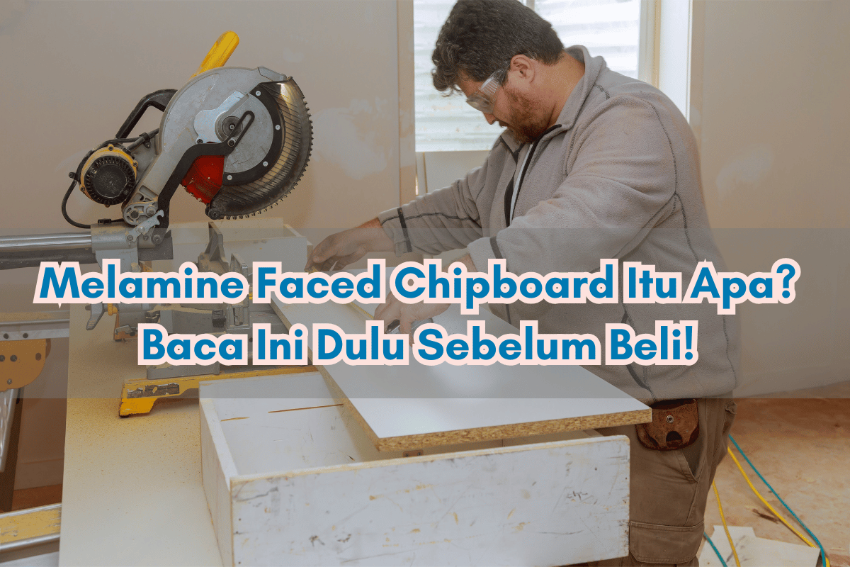 Melamine Faced Chipboard Itu Apa? Baca Ini Dulu Sebelum Beli!