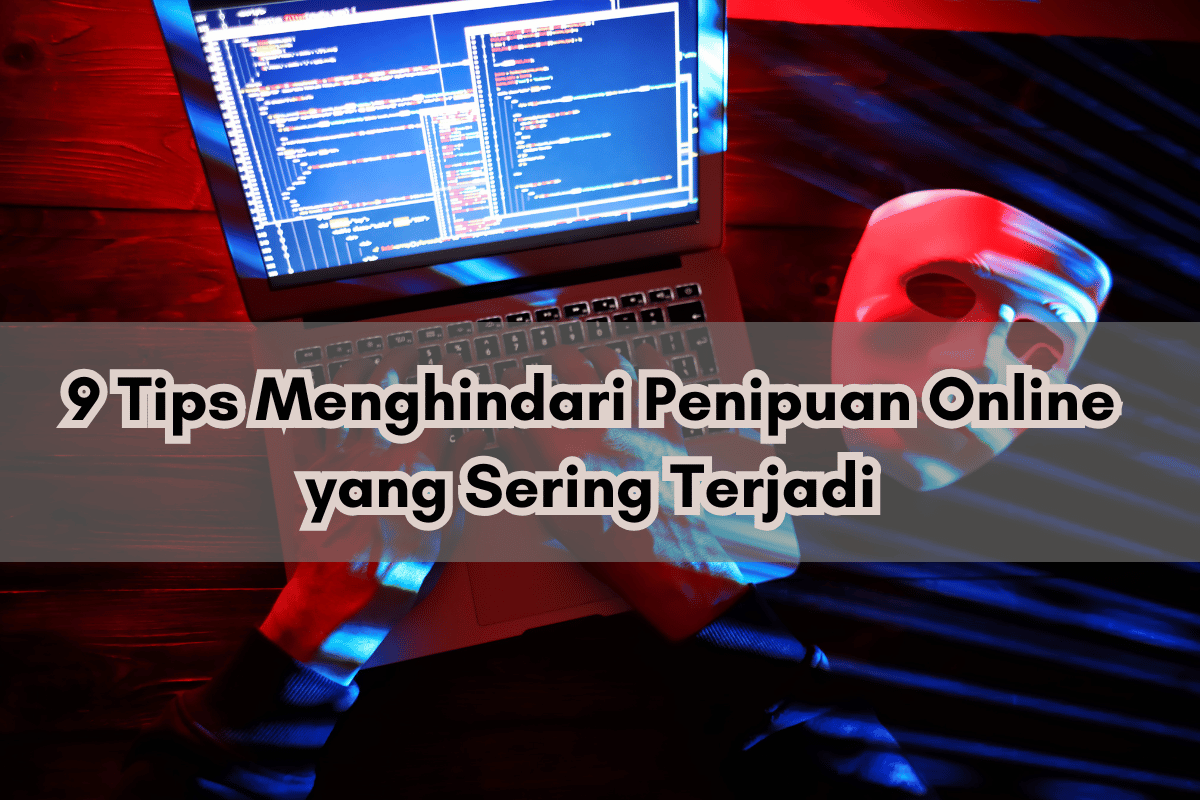 9 Tips Menghindari Penipuan Online yang Sering Terjadi